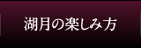 湖月の楽しみ方