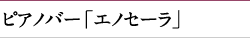 ピアノバー「エノセーラ」